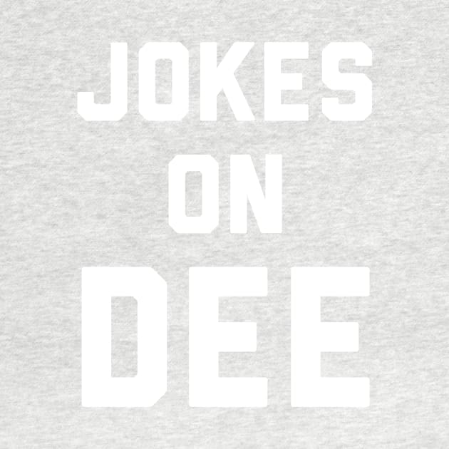 Jokes on Dee by PodDesignShop